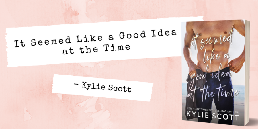 Book Review: It Seemed Like a Good Idea at the Time by Kylie Scott