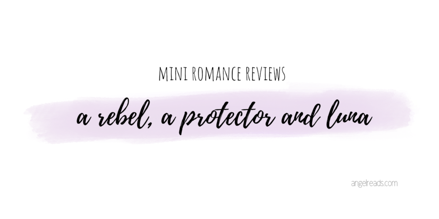 A Rebel, A Protector and Luna | Mini Romance Reviews