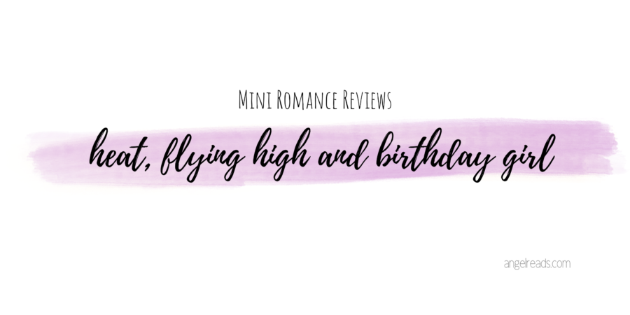 Heat, Flying High and Birthday Girl | Mini Romance Reviews