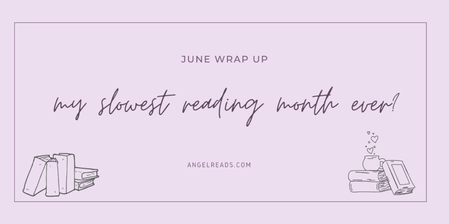 My Slowest Reading Month Ever? | June Wrap Up