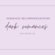 Romance Recs: Dark Romances