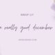 A Really Good December | December Wrap Up